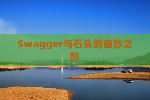 Swagger与石头的奇妙之旅